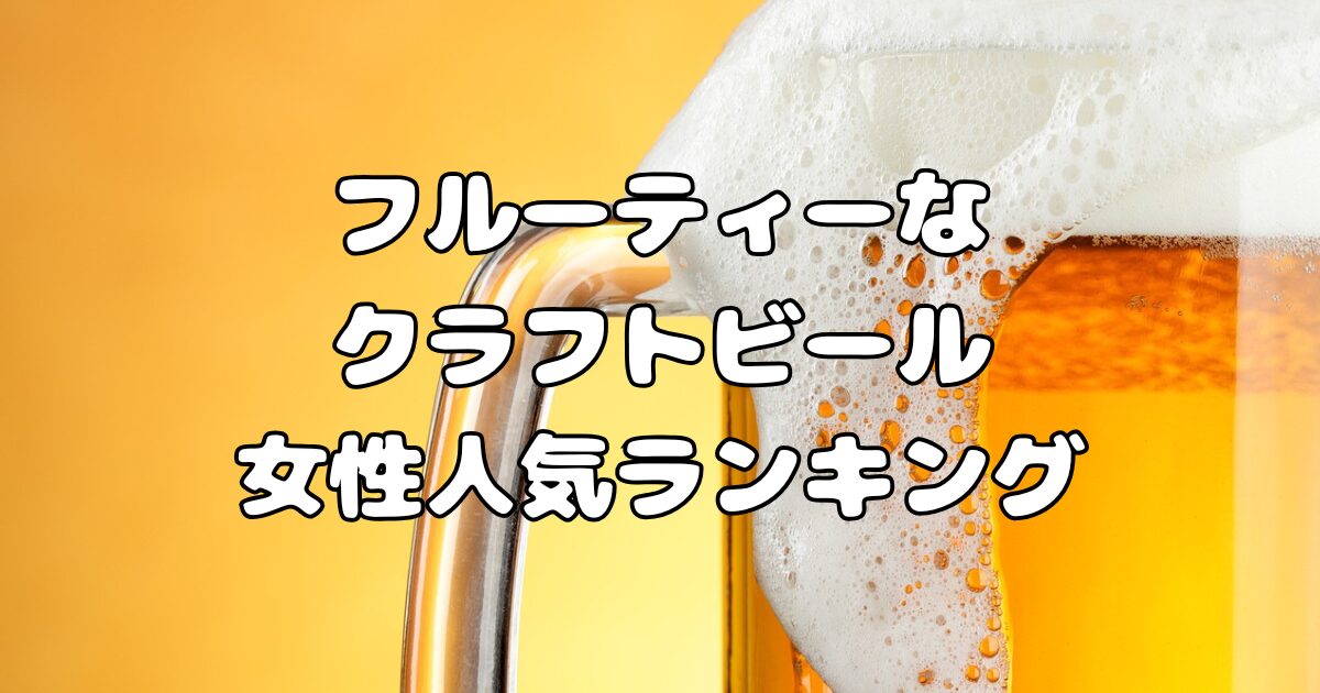 フルーティーなクラフトビール女性人気ランキング